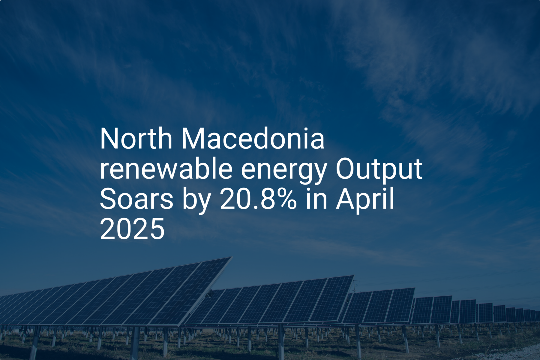 North Macedonia renewable energy Output Soars by 20.8% in April 2025