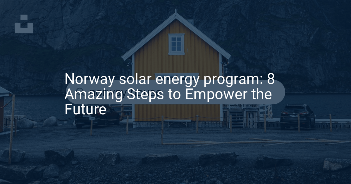 Norway solar energy program: 8 Amazing Steps to Empower the Future