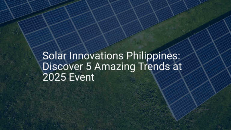 Solar Innovations Philippines: Discover 5 Amazing Trends at 2025 Event