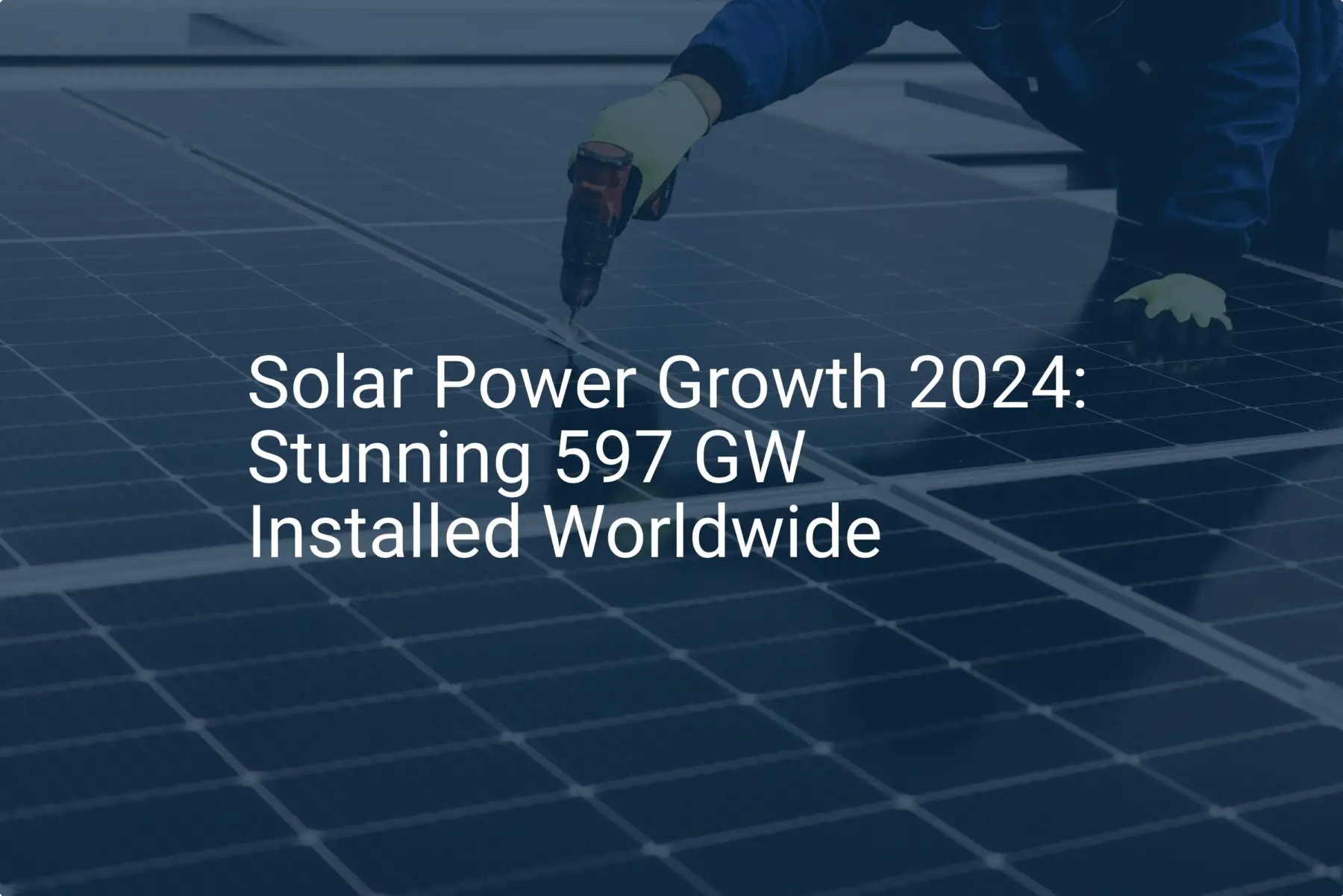 Solar Power Growth 2024: Stunning 597 GW Installed Worldwide
