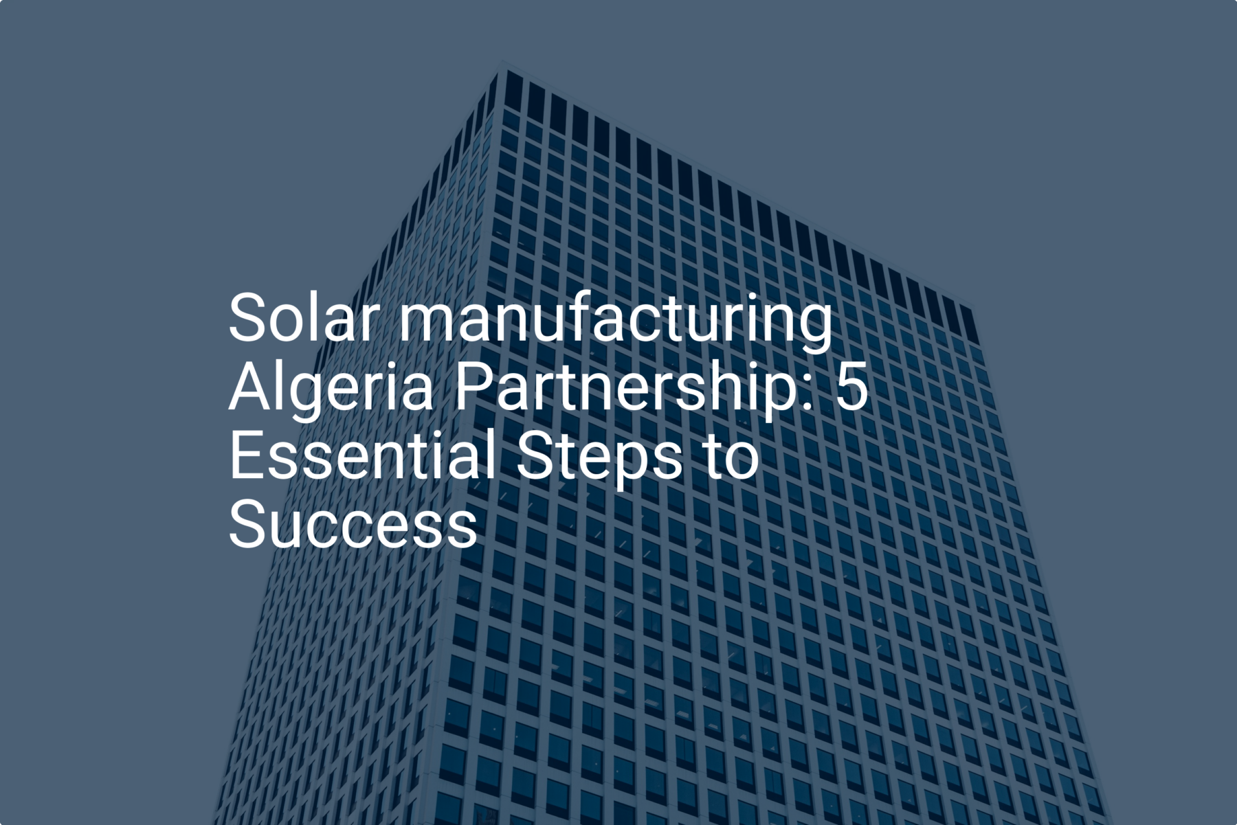 Solar manufacturing Algeria Partnership: 5 Essential Steps to Success