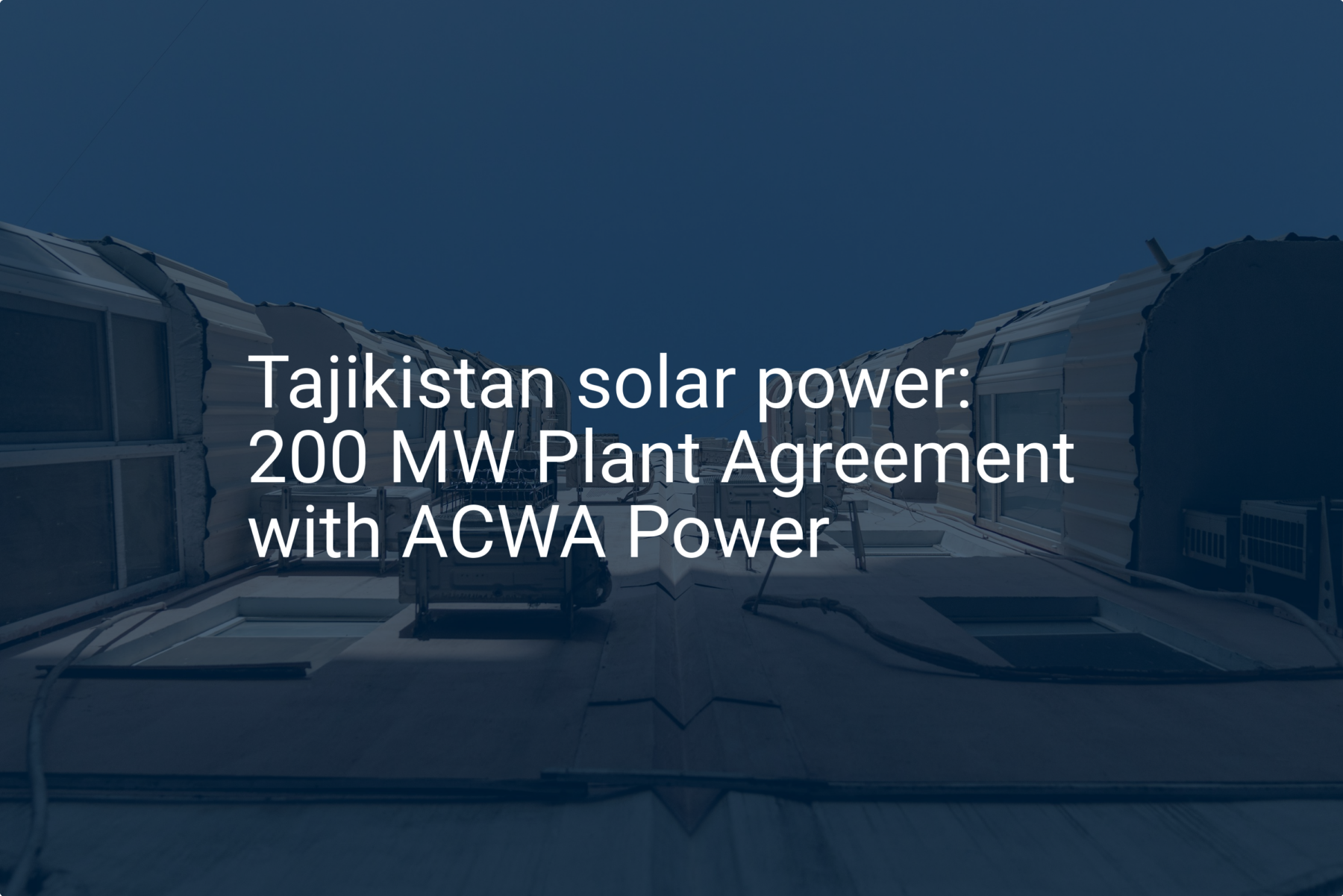 Tajikistan solar power: 200 MW Plant Agreement with ACWA Power