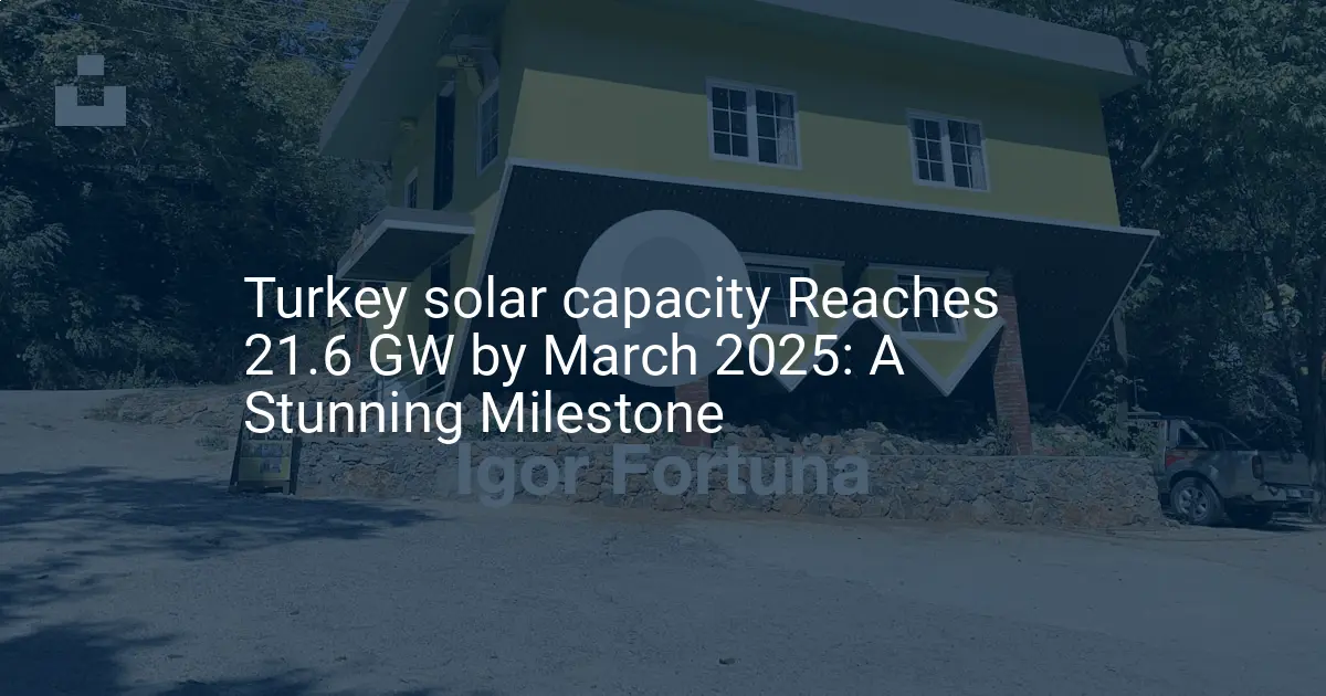 Turkey solar capacity Reaches 21.6 GW by March 2025: A Stunning Milestone
