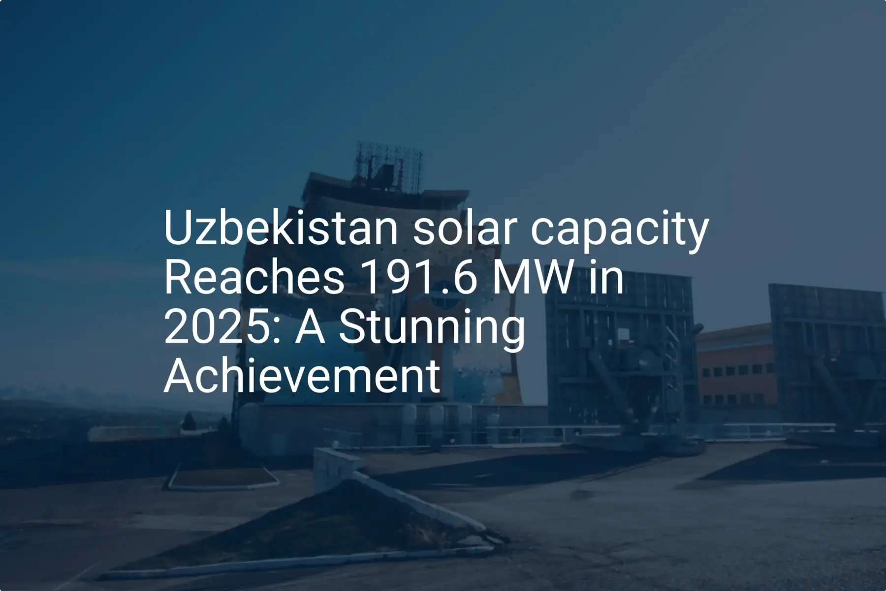 Uzbekistan solar capacity Reaches 191.6 MW in 2025: A Stunning Achievement