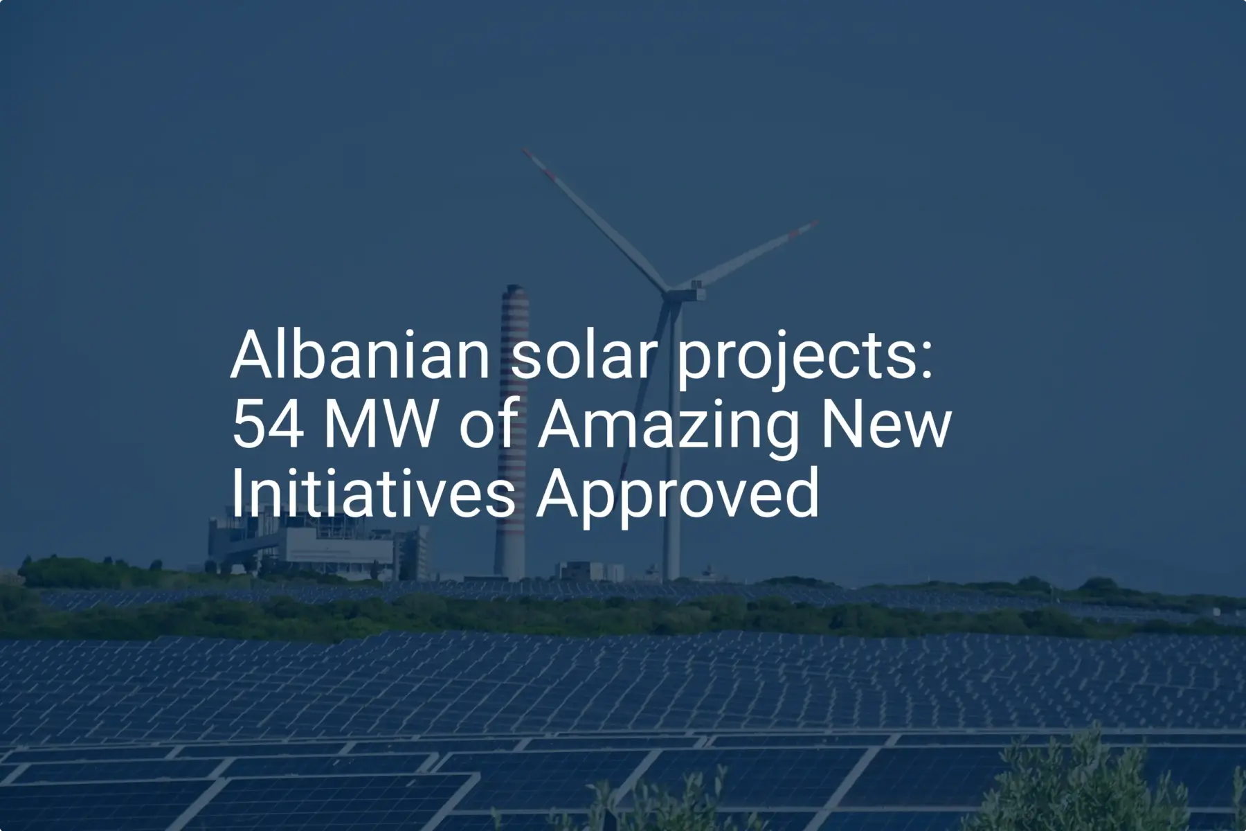 Albanian solar projects: 54 MW of Amazing New Initiatives Approved