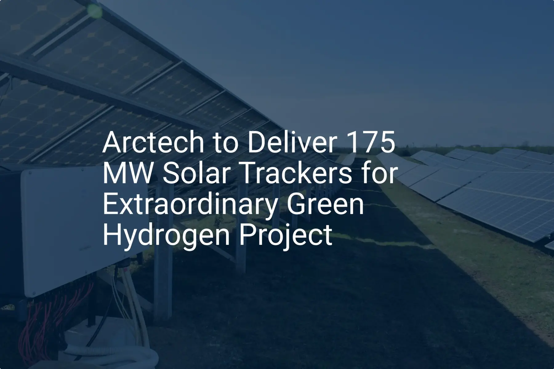 Arctech to Deliver 175 MW Solar Trackers for Extraordinary Green Hydrogen Project