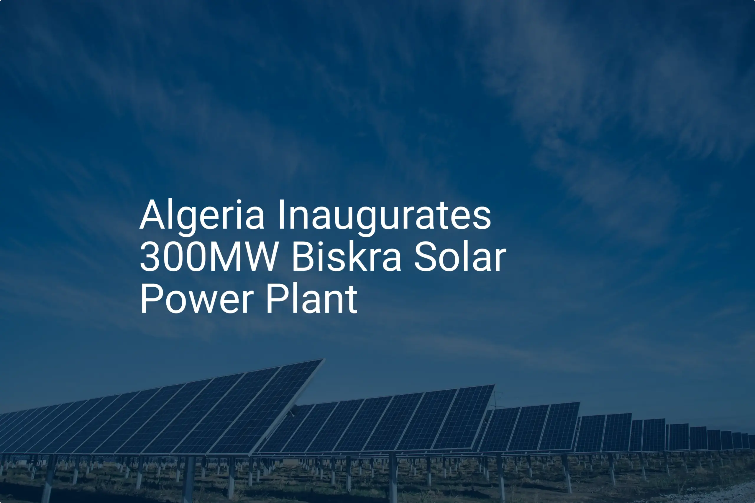 Biskra Solar Power Plant Inaugurated: 300MW of Extraordinary Energy