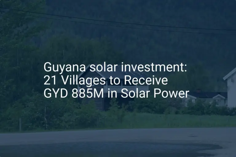 Guyana solar investment: 21 Villages to Receive GYD 885M in Solar Power