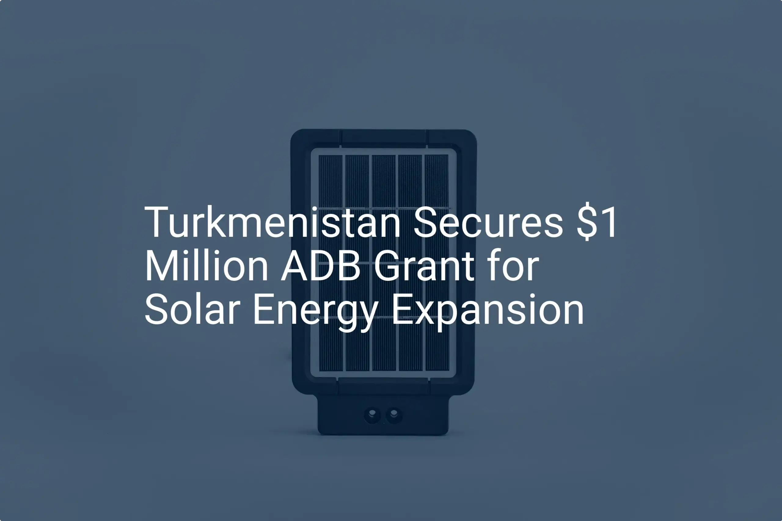 Turkmenistan solar energy grant: 1 Million for Stunning Solar Expansion