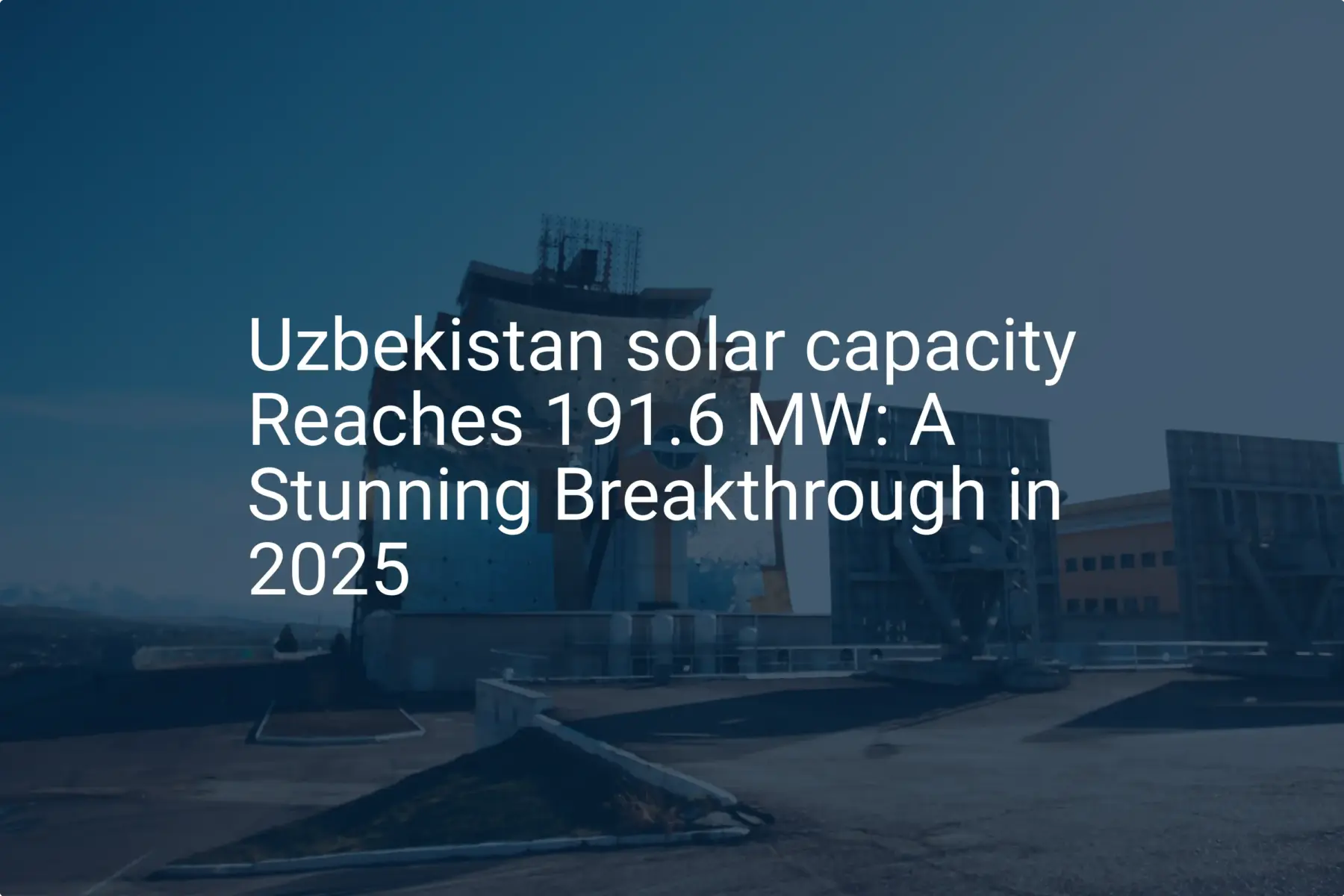 Uzbekistan solar capacity Reaches 191.6 MW: A Stunning Breakthrough in 2025