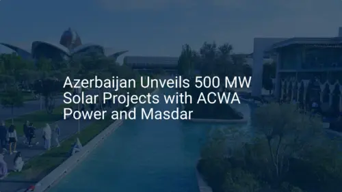 Azerbaijan solar projects: 2 Stunning 500 MW Initiatives Unveiled