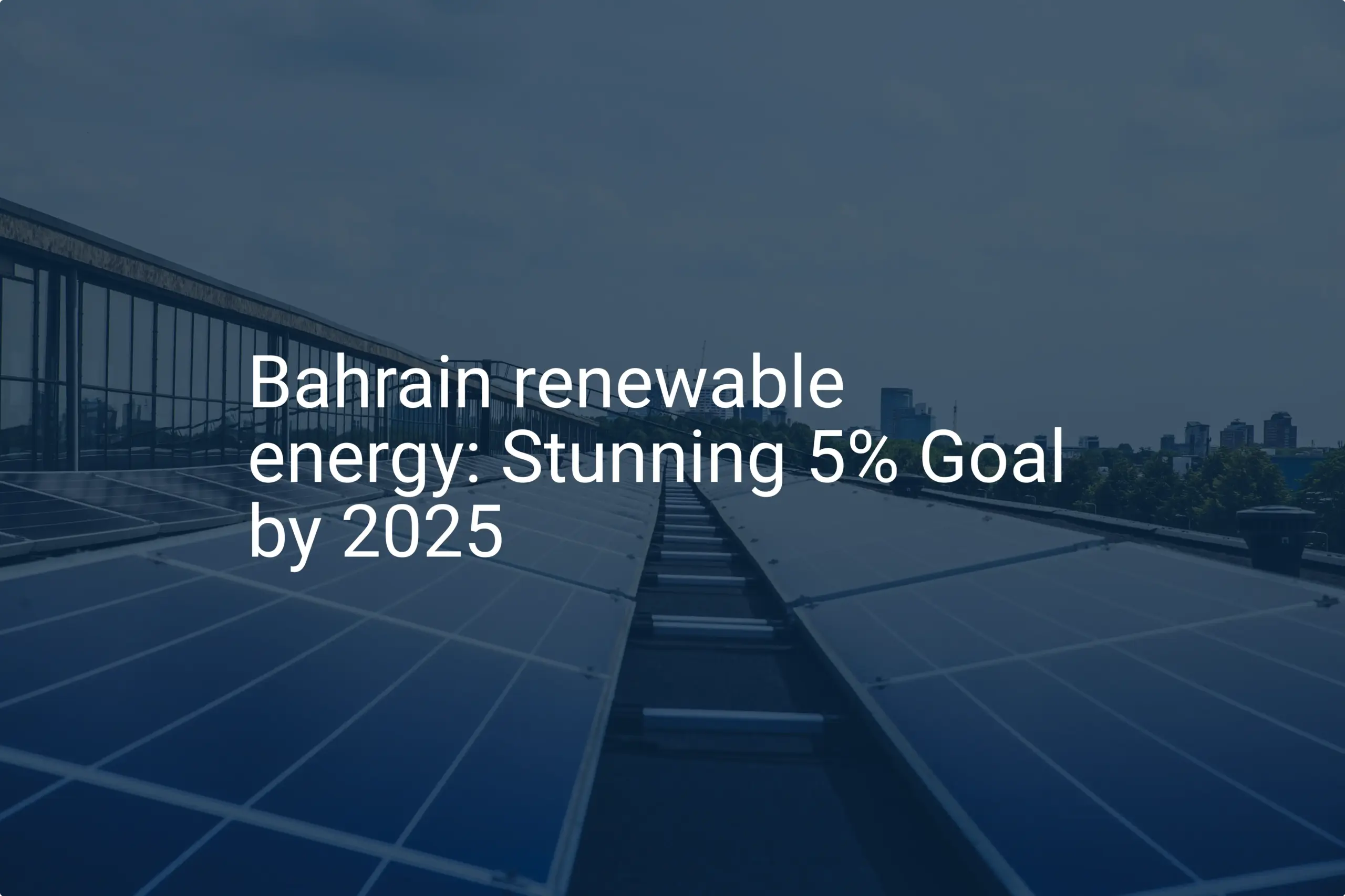 Bahrain renewable energy: Stunning 5% Goal by 2025