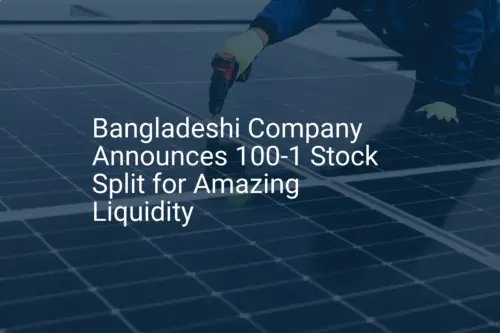 Bangladeshi Company Announces 100-1 Stock Split for Amazing Liquidity