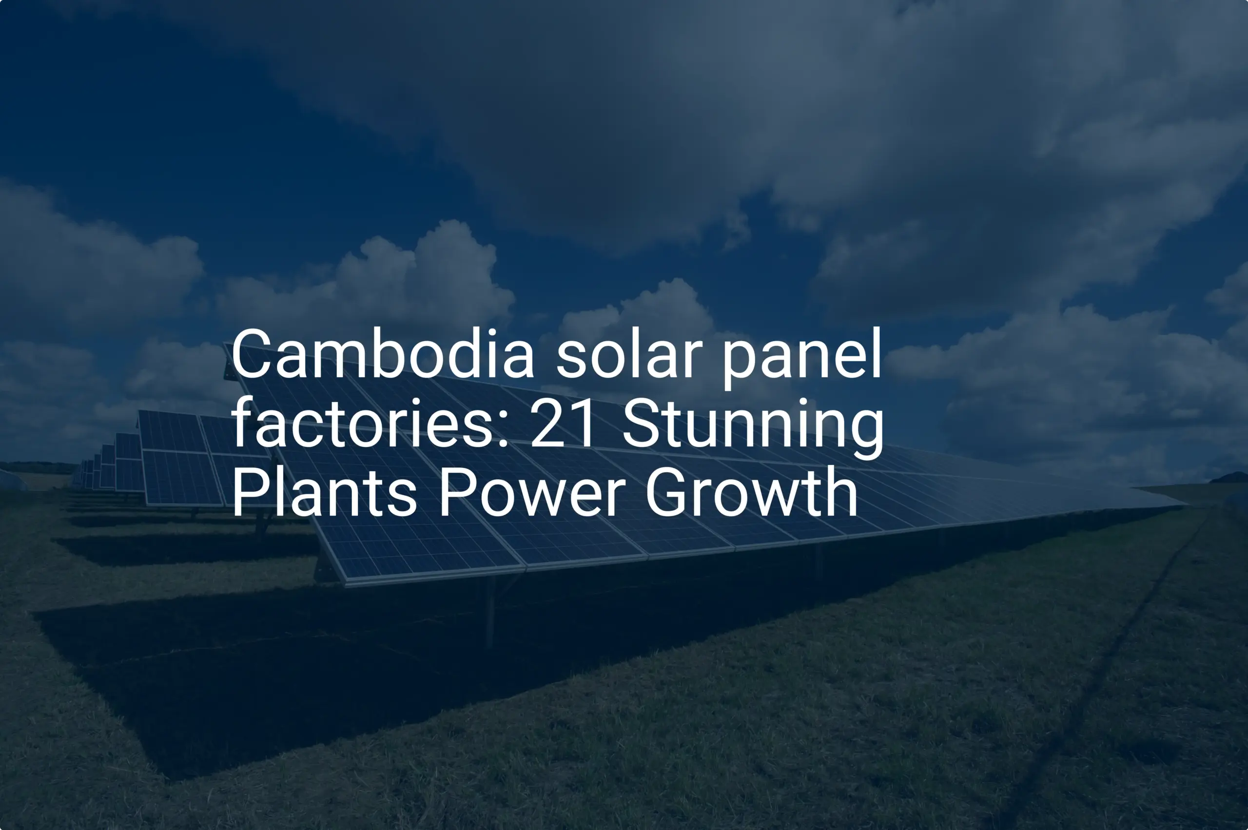 Cambodia solar panel factories: 21 Stunning Plants Power Growth