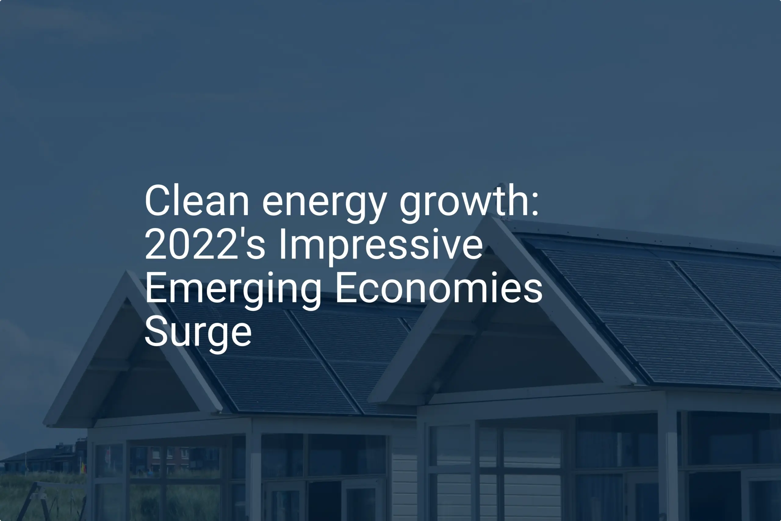 Clean energy growth: 2022's Impressive Emerging Economies Surge