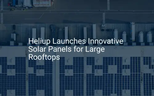 Heliup Launches 5 Revolutionary Solar Panels for Rooftops Solutions