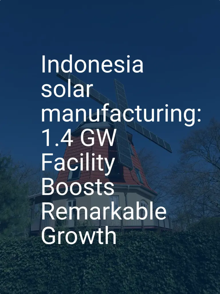 Indonesia solar manufacturing: 1.4 GW Facility Boosts Remarkable Growth