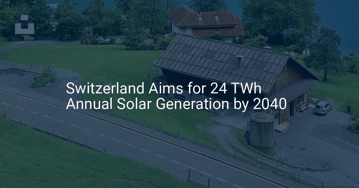 Switzerland solar energy Aims for 24 TWh Annual Generation by 2040