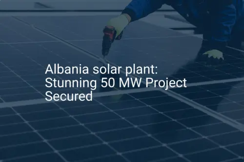 Albania solar plant: Stunning 50 MW Project Secured
