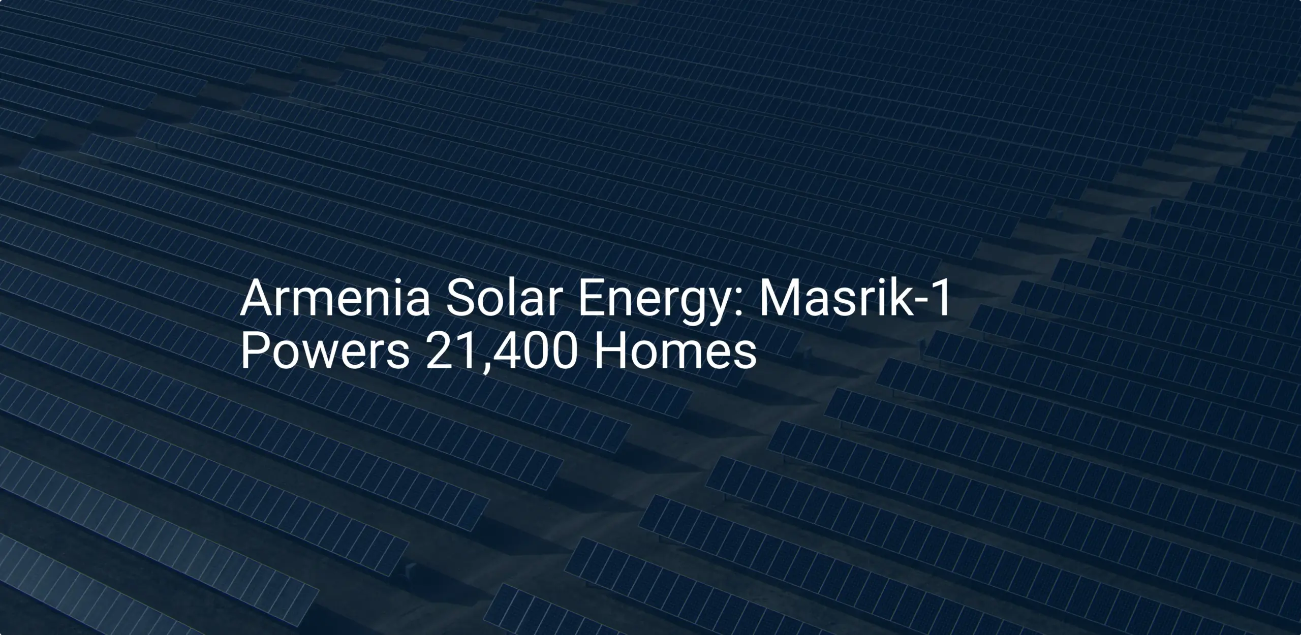 Armenia Solar Energy: Masrik-1 Powers 21,400 Homes