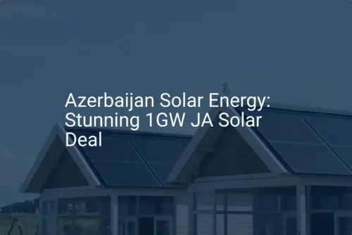 Azerbaijan Solar Energy: Stunning 1GW JA Solar Deal