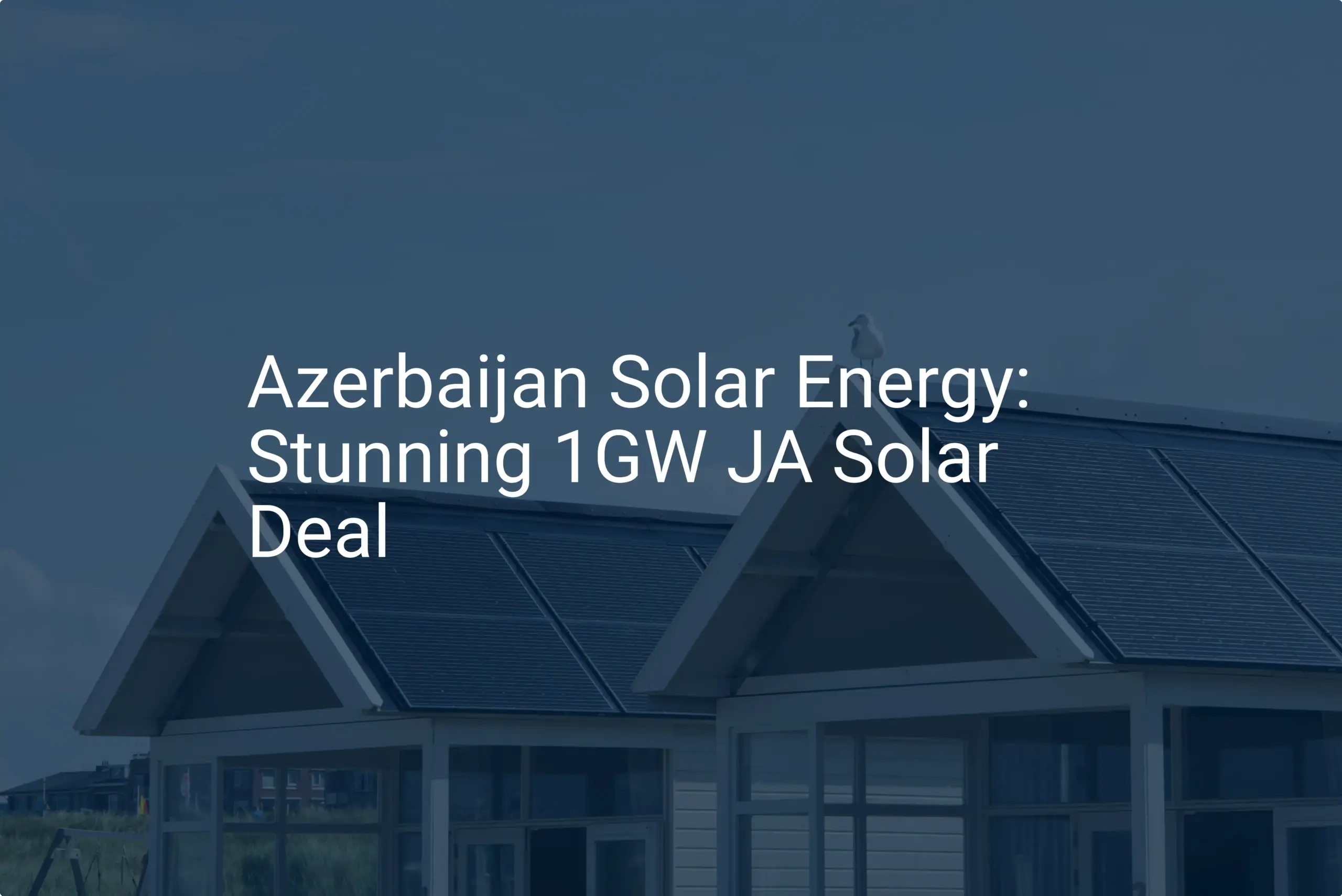 Azerbaijan Solar Energy: Stunning 1GW JA Solar Deal