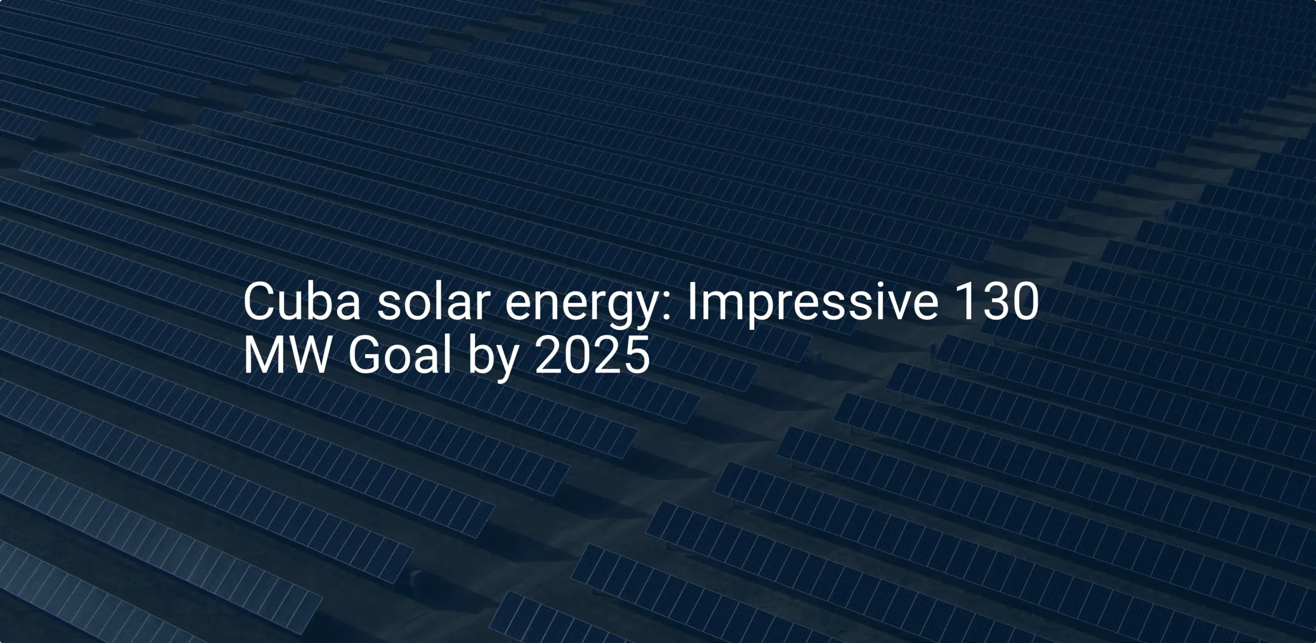 Cuba solar energy: Impressive 130 MW Goal by 2025