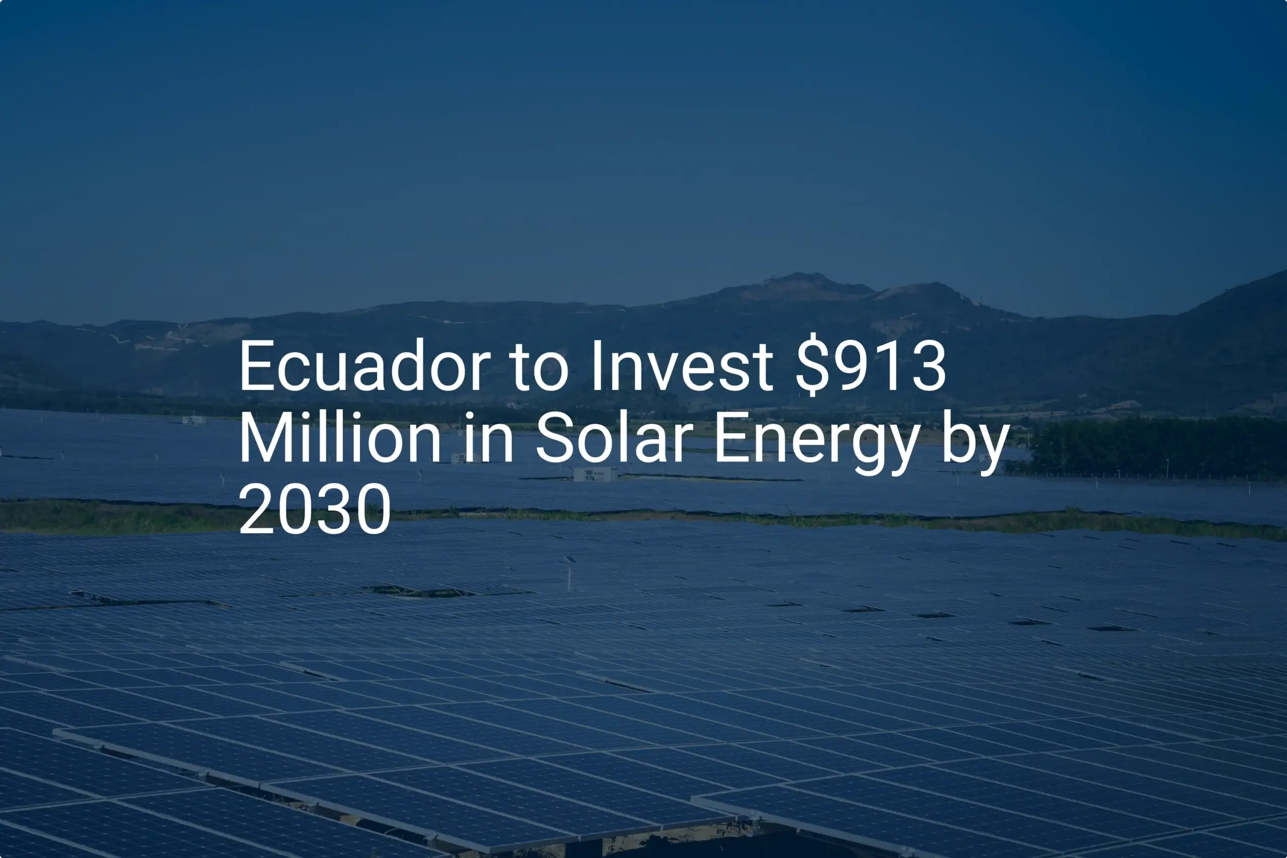 Ecuador solar energy investment: $913M by 2030, Powerful Impact