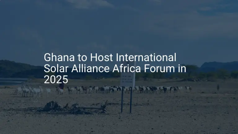 Ghana Hosts 2025 Solar Alliance Africa Forum: A Powerful Milestone