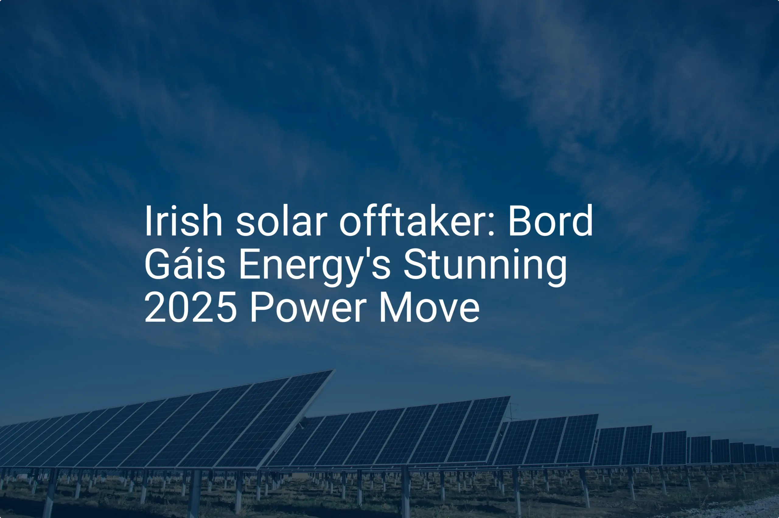 Irish solar offtaker: Bord Gáis Energy's Stunning 2025 Power Move