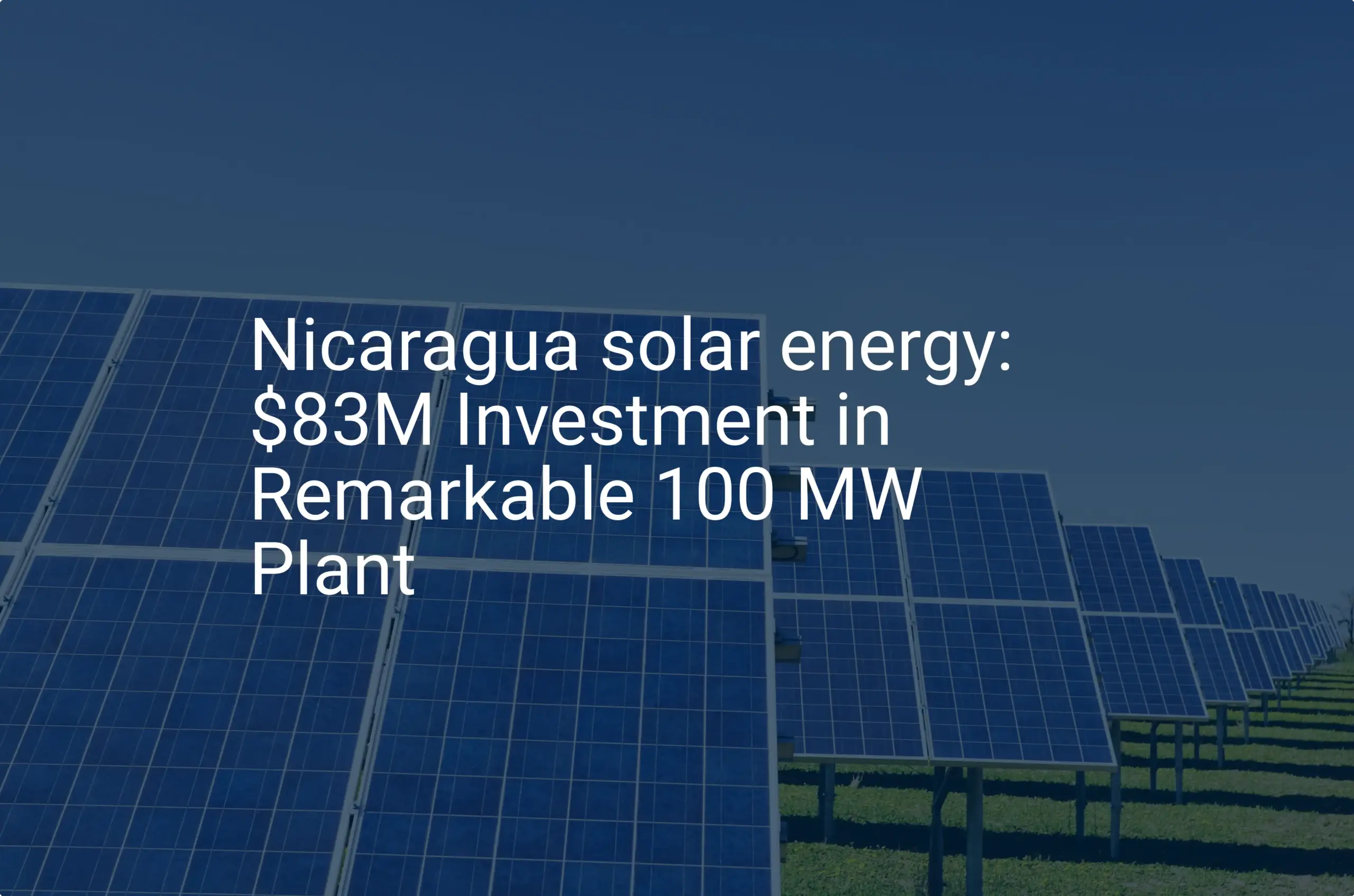 Nicaragua solar energy: $83M Investment in Remarkable 100 MW Plant