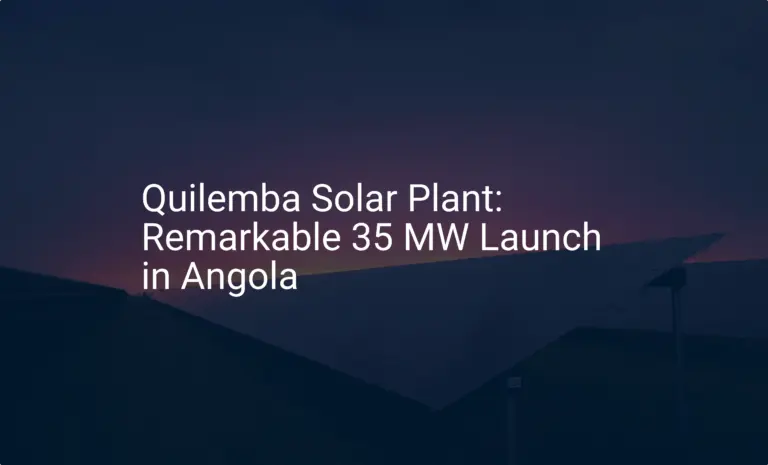 Quilemba Solar Plant: Remarkable 35 MW Launch in Angola
