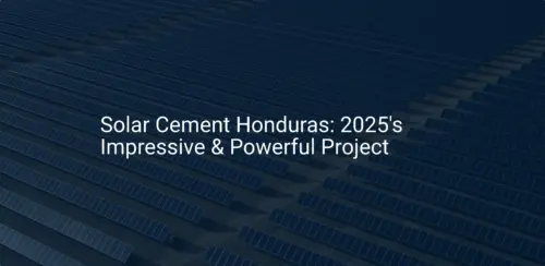 Solar Cement Honduras: 2025's Impressive & Powerful Project