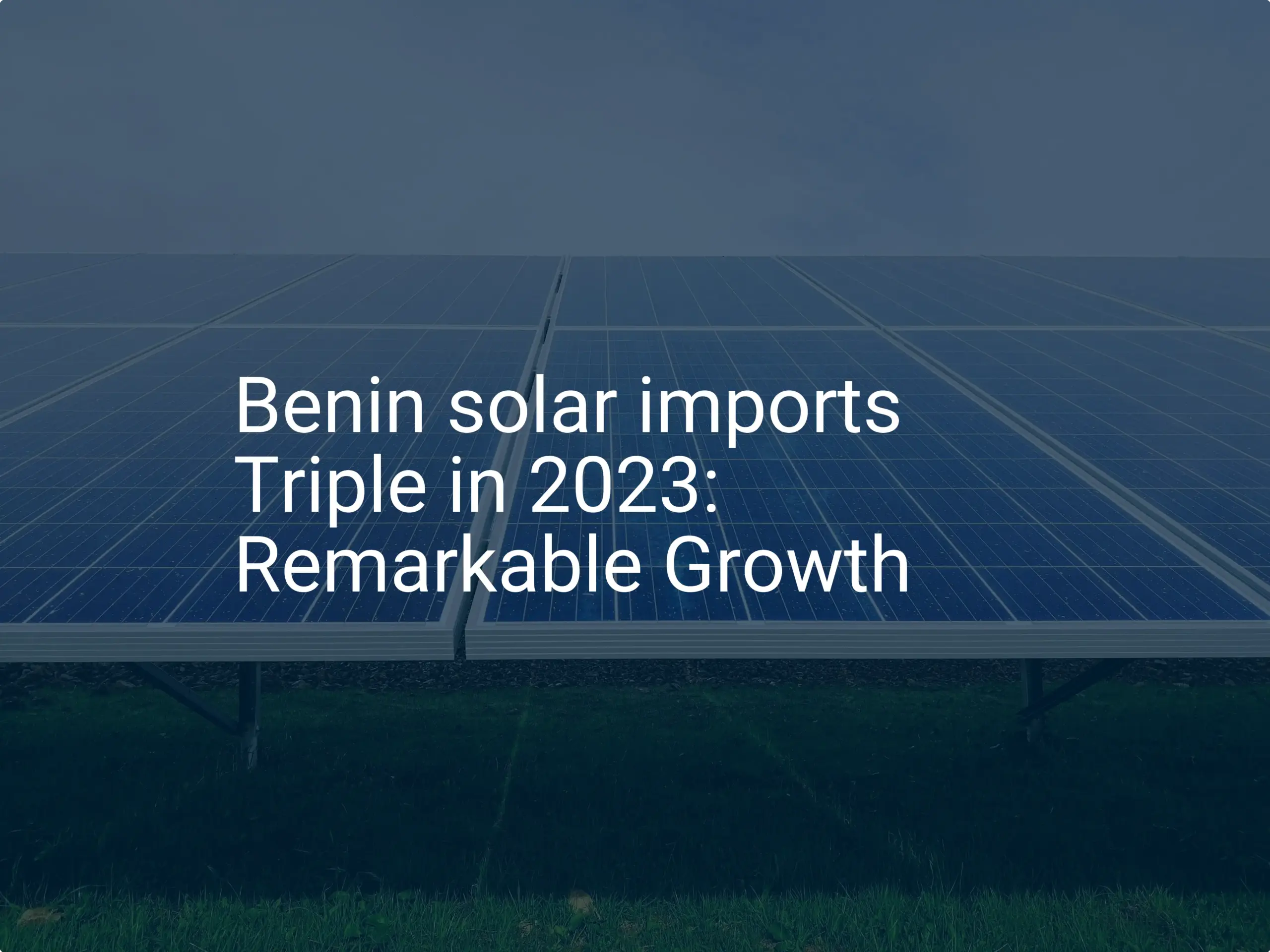 Benin solar imports Triple in 2023: Remarkable Growth