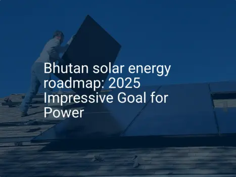Bhutan solar energy roadmap: 2025 Impressive Goal for Power