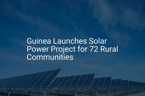 Guinea Solar Power: Essential Project Powers 72 Rural Communities