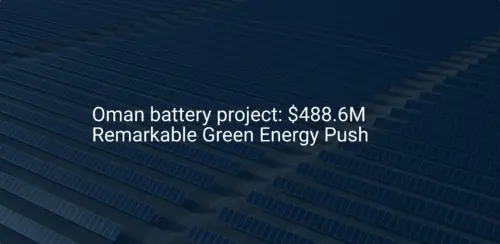 Oman battery project: $488.6M Remarkable Green Energy Push
