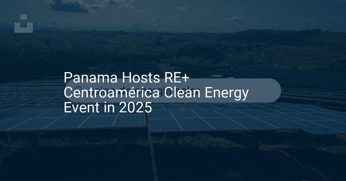 Panama clean energy event: Unique 2025 summit announced