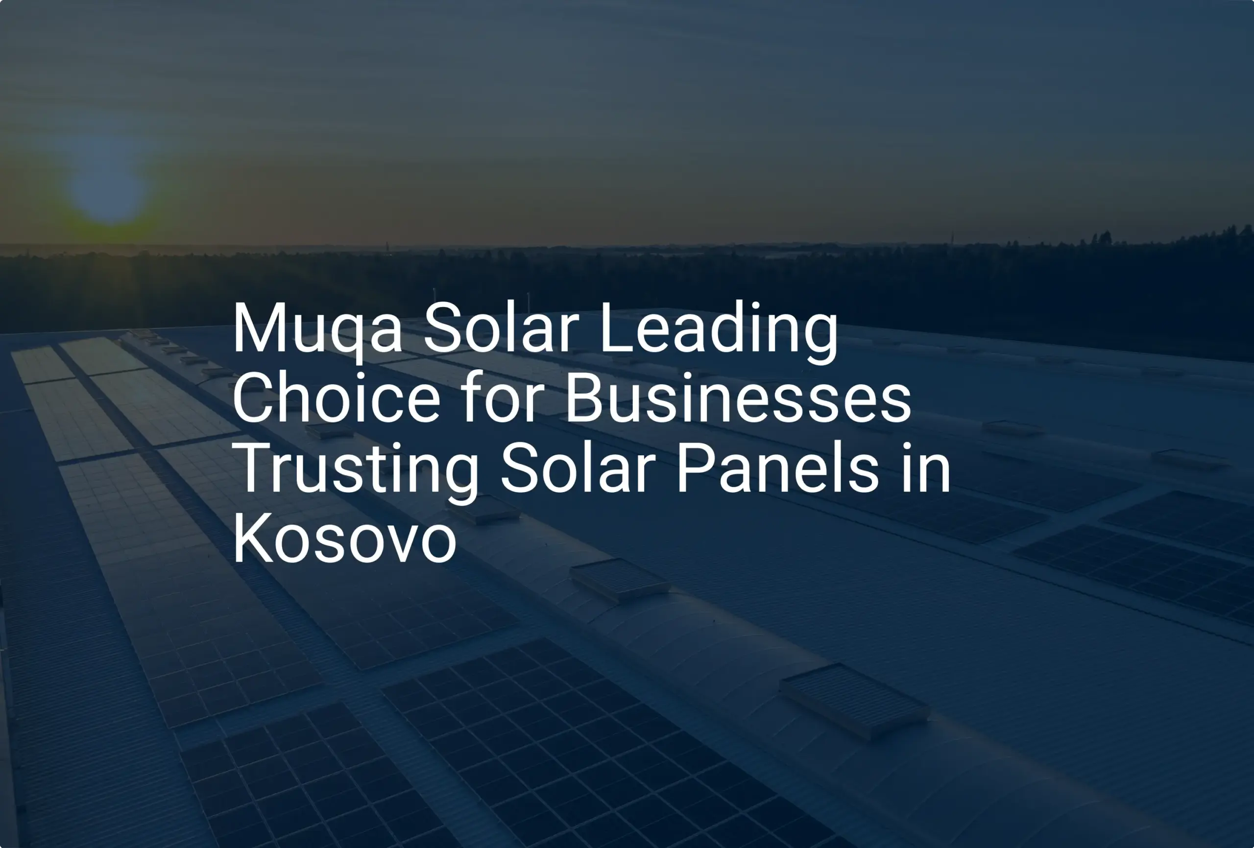 Solar Panels Kosovo: Muqa's Proven 2024 Rise is Impressive