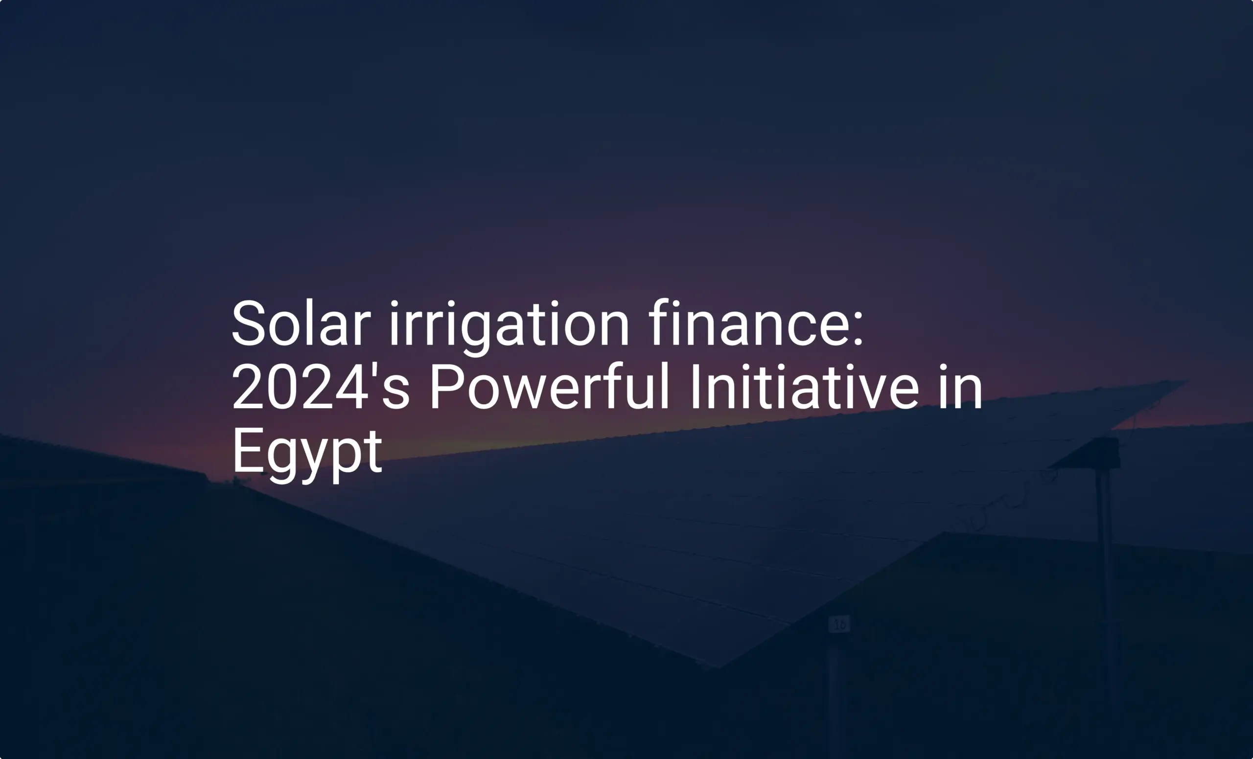 Solar irrigation finance: 2024's Powerful Initiative in Egypt
