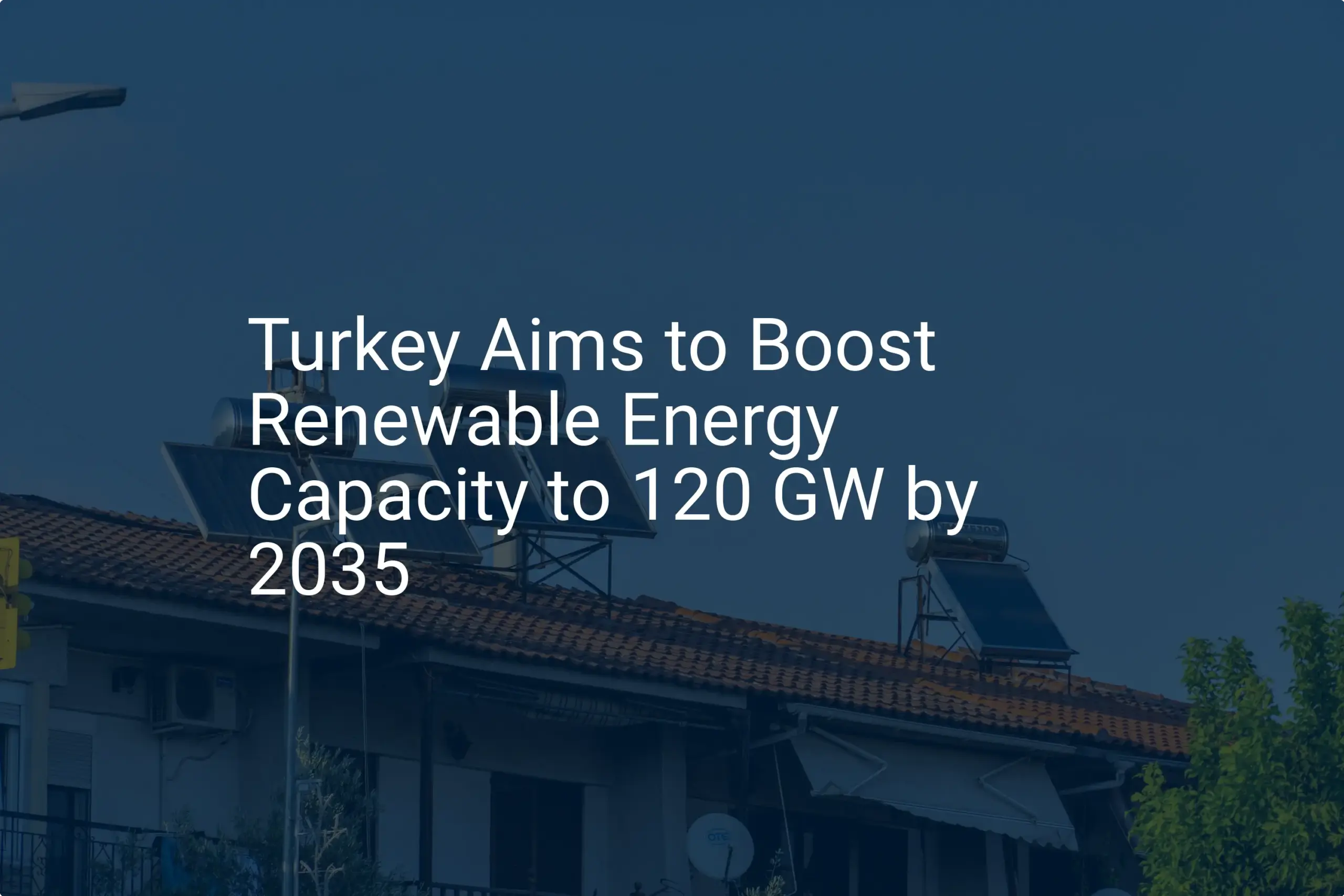 Turkey renewable energy: Impressive 120 GW Goal by 2035