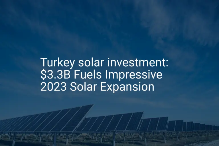 Turkey solar investment: $3.3B Fuels Impressive 2023 Solar Expansion