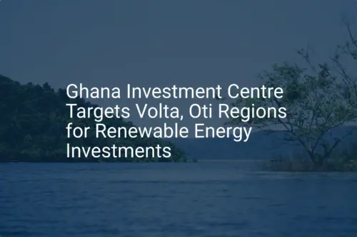 Ghana renewable energy investment: Unique Volta target