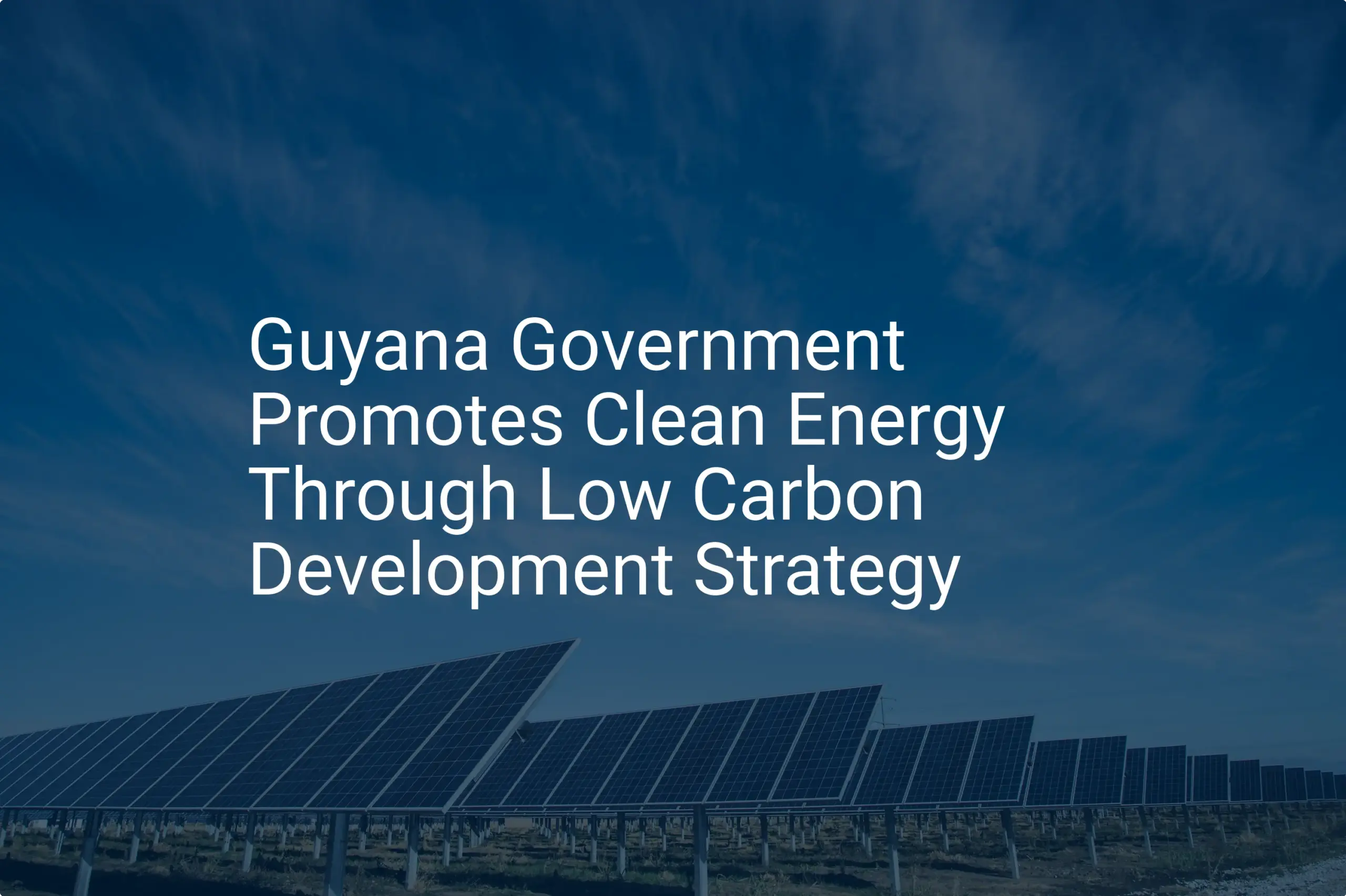 Guyana clean energy strategy: Essential 2030 low carbon plan