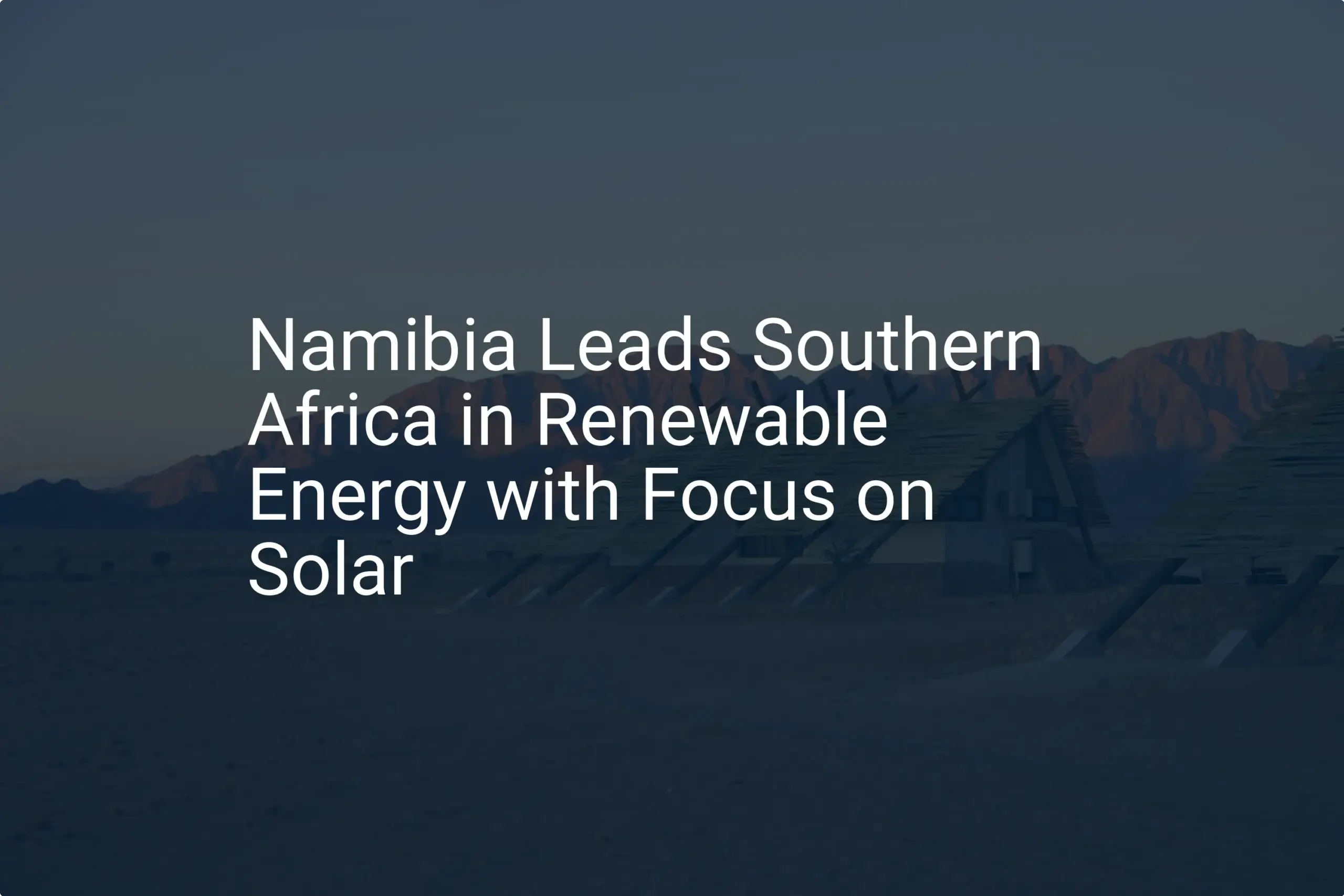 Impressive Namibia solar energy powers unique 2024 lead
