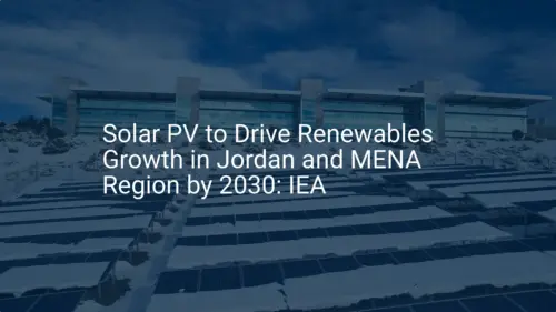 Jordan solar energy: Impressive Growth to 2030, IEA Finds
