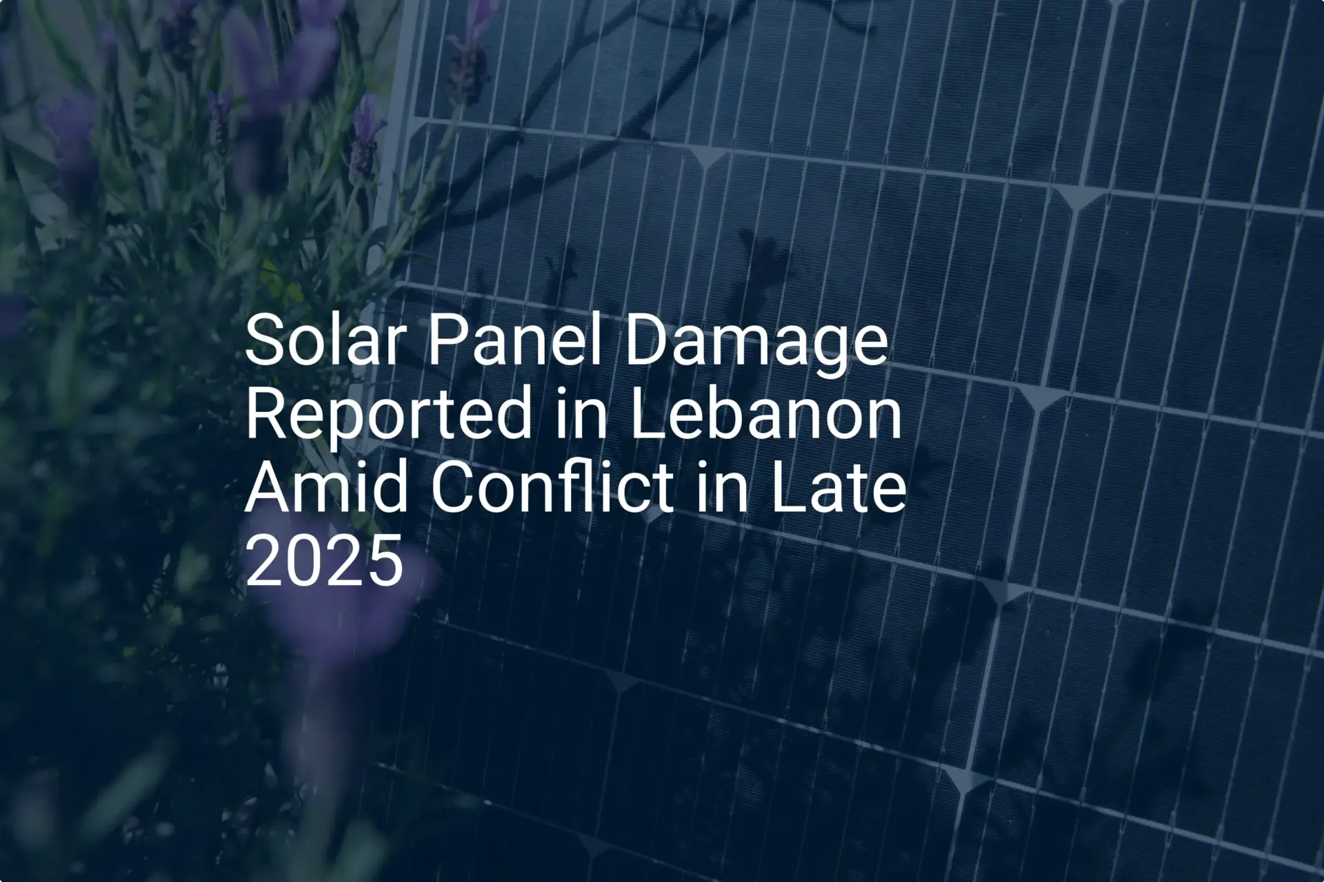 Lebanon solar panel damage: Critical 2025 losses reported