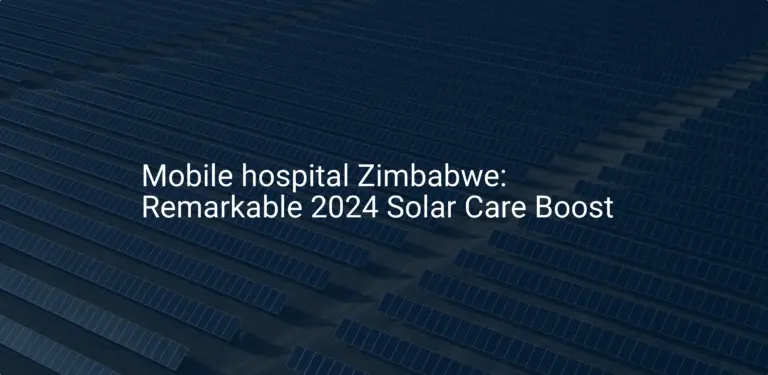 Mobile hospital Zimbabwe: Remarkable 2024 Solar Care Boost