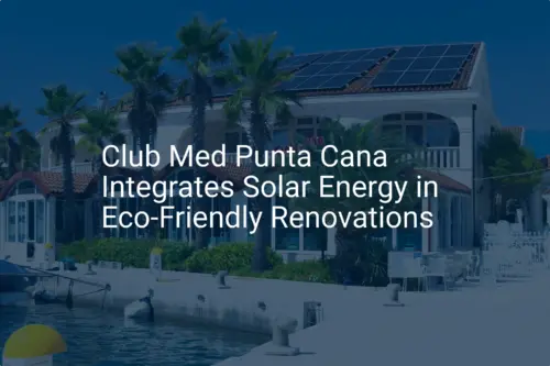 Punta Cana solar energy: Stunning 2024 resort upgrade