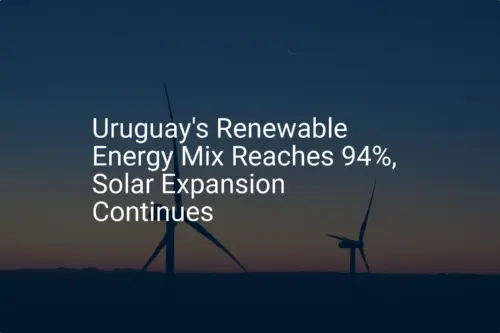 Uruguay renewable energy: 94% Mix a Stunning Success